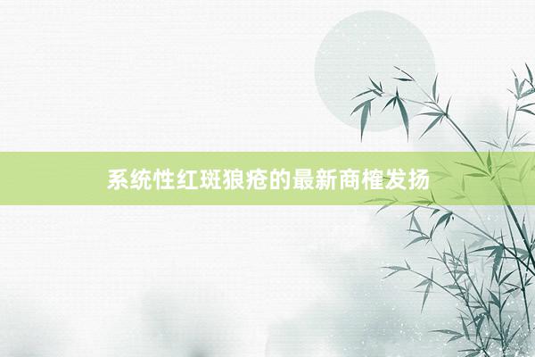 系统性红斑狼疮的最新商榷发扬