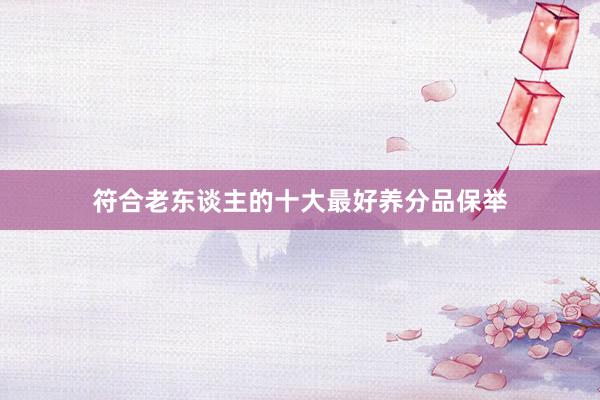 符合老东谈主的十大最好养分品保举